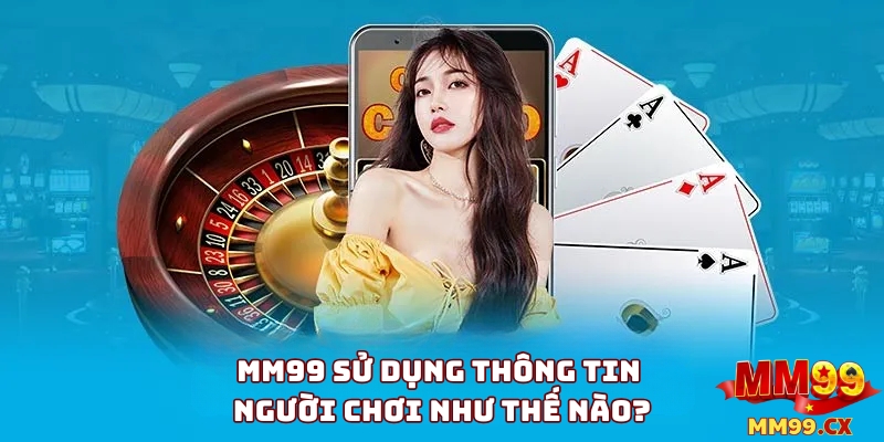 MM99 Sử Dụng Thông Tin Cá Nhân Như Thế Nào?