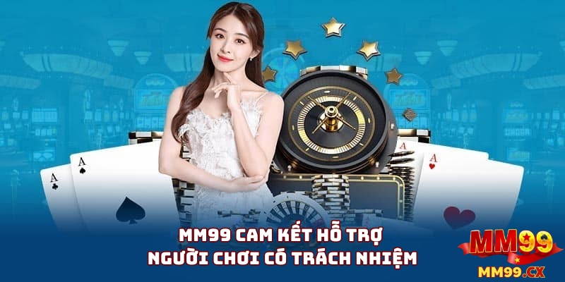 Nhà Cái MM99 Cam Kết Hỗ Trợ Người Chơi Có Trách Nhiệm