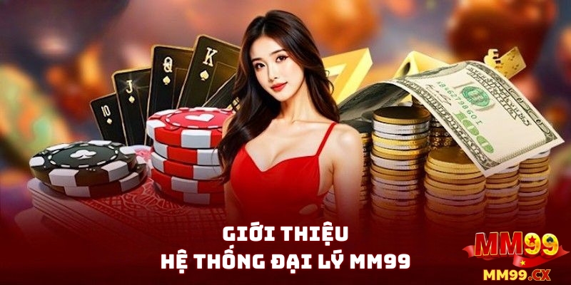 Đại lý MM99 – Cơ hội hợp tác & hoa hồng hấp dẫn 2025 1 Giới Thiệu Về Hệ Thống Đại Lý MM99