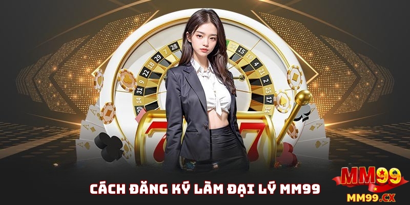 Đại lý MM99 – Cơ hội hợp tác & hoa hồng hấp dẫn 2025 3 Cách Thức Đăng Ký Làm Đại Lý MM99