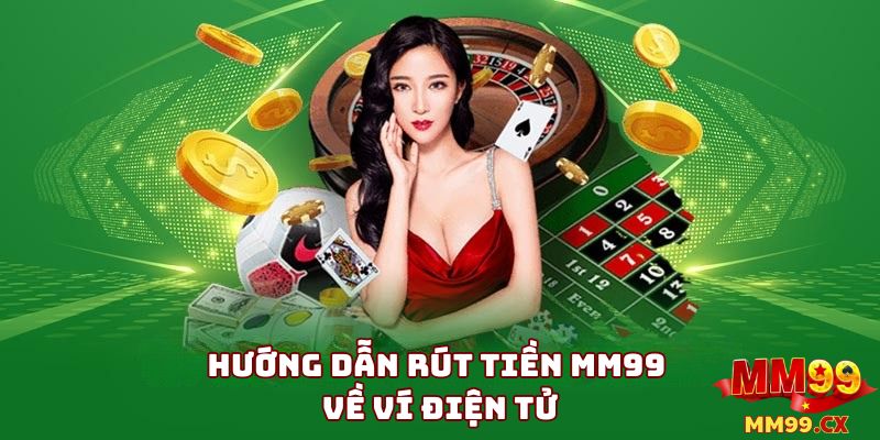 Chi Tiết Cách Rút Tiền MM99 Về Ví Điện Tử