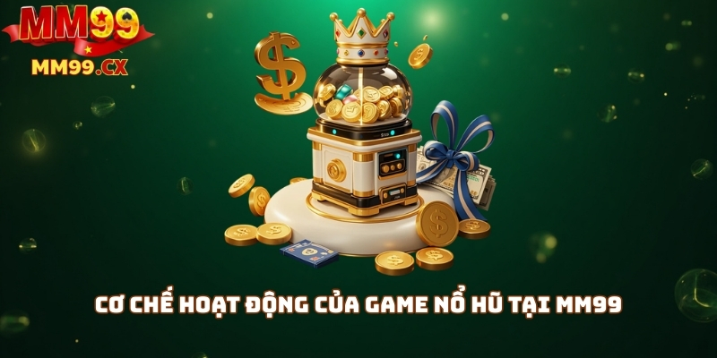 Nổ hũ MM99: Cách săn jackpot slot siêu hấp dẫn 2 Cơ chế hoạt động của game nổ hũ tại mm99