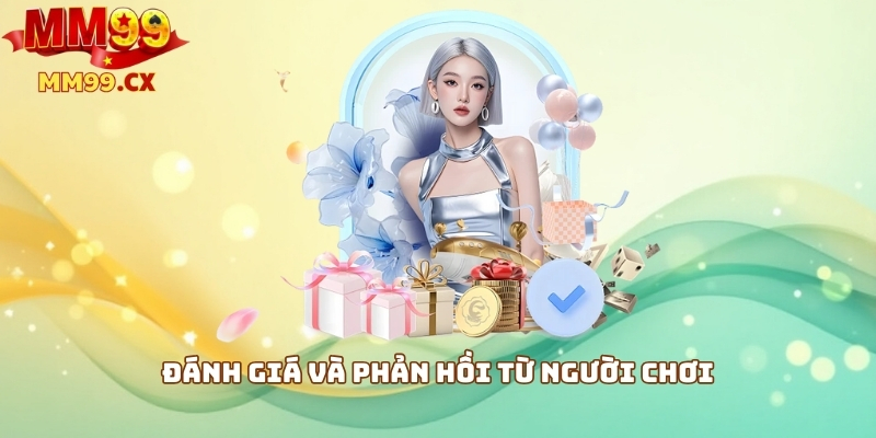 MM99 ưu đãi 2025: Khuyến mãi hấp dẫn cho người chơi 4 Đánh giá và phản hồi từ người chơi