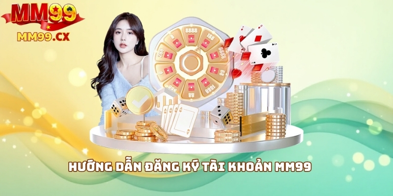 MM99 Trải Nghiệm: Đánh Giá Cổng Game Uy Tín 2025 2 Hướng dẫn đăng ký tài khoản MM99