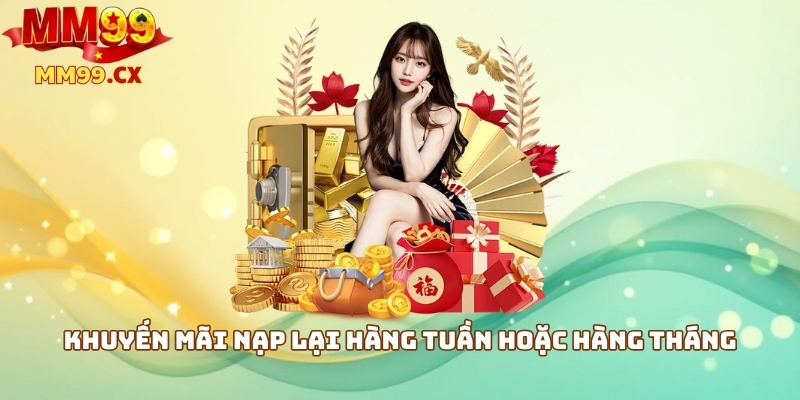 MM99 ưu đãi 2025: Khuyến mãi hấp dẫn cho người chơi 3 Khuyến mãi nạp lại hàng tuần hoặc hàng tháng