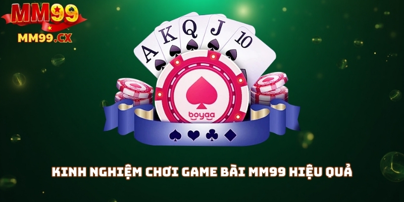 Kinh nghiệm chơi game bài mm99 hiệu quả