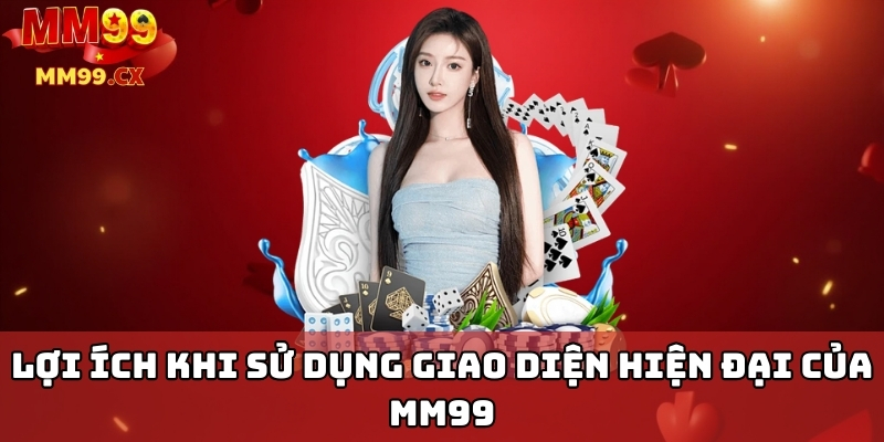 MM99 giao diện hiện đại: Trải nghiệm người dùng mượt mà 4 Lợi ích khi sử dụng giao diện hiện đại của MM99