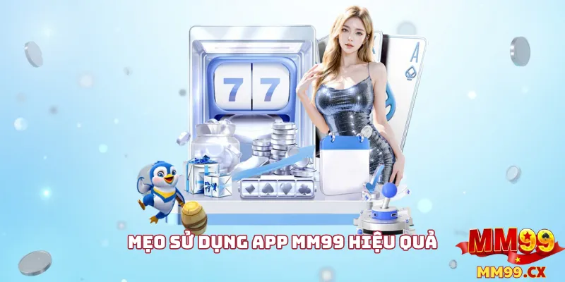 Tải app MM99 nhanh chóng – Hướng dẫn cài đặt an toàn 3 Mẹo sử dụng app mm99 hiệu quả