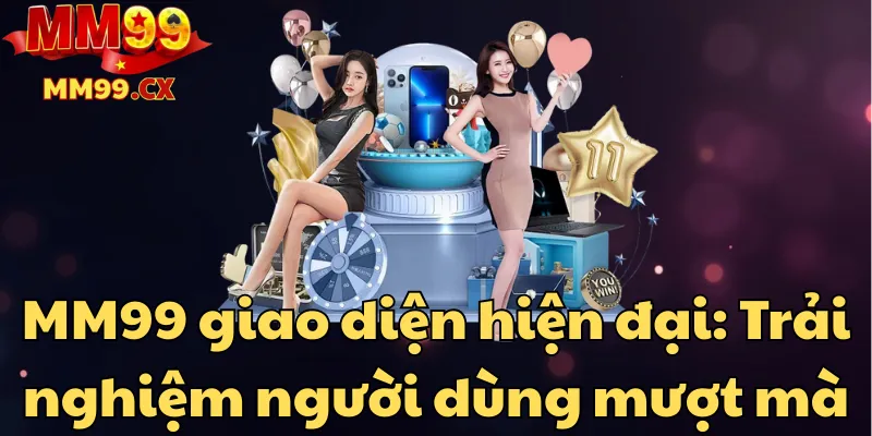 MM99 giao diện hiện đại: Trải nghiệm người dùng mượt mà 1 mm99 giao diện