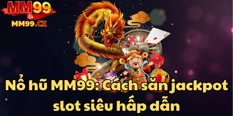 Nổ hũ MM99: Cách săn jackpot slot siêu hấp dẫn 1 no-hu-mm99-cach-san-jackpot-slot-sieu-hap-dan