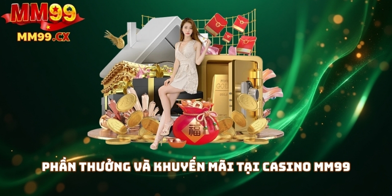Casino MM99 – Sảnh Game Đa Dạng, Phần Thưởng Cao 3 Phần thưởng và khuyến mãi tại Casino MM99