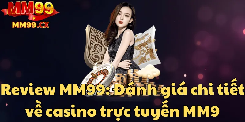 review-mm99-danh-gia-chi-tiet-ve-casino-truc-tuyen-mm9