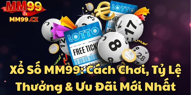 xo-so-mm99-cach-choi-ty-le-thuong-va-uu-dai-moi-nhat
