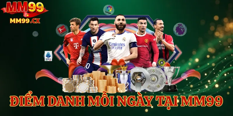 Điểm danh mỗi ngày tại MM99 – Tích lũy điểm thưởng và nhận quà hấp dẫn