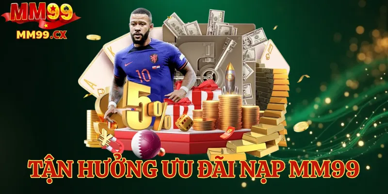 Tận hưởng ưu đãi nạp MM99 và nhận thêm quà tặng giá trị
