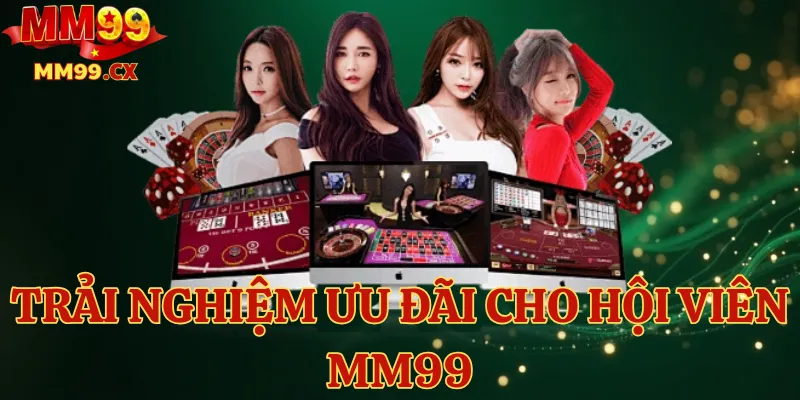 Trải nghiệm ưu đãi cho hội viên MM99 và nhận thưởng siêu khủng