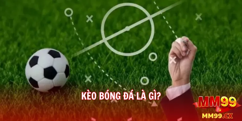 Cách soi kèo bóng đá mm99 chuẩn xác theo chuyên gia 2 Kèo bóng đá là gì?