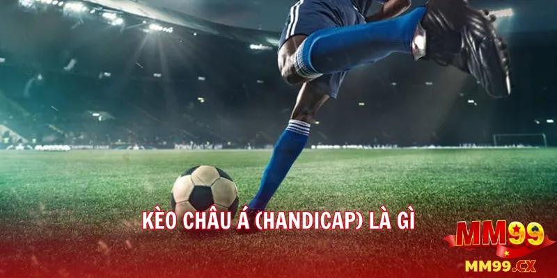 Kèo chấp 1/4 tại mm99 là gì? Cách đọc và đặt cược hiệu quả 2 Kèo châu Á (Handicap) là gì