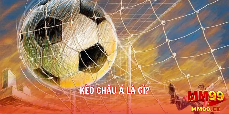 Kèo châu Á và kèo châu Âu khác nhau như thế nào? 2 Kèo châu Á là gì?