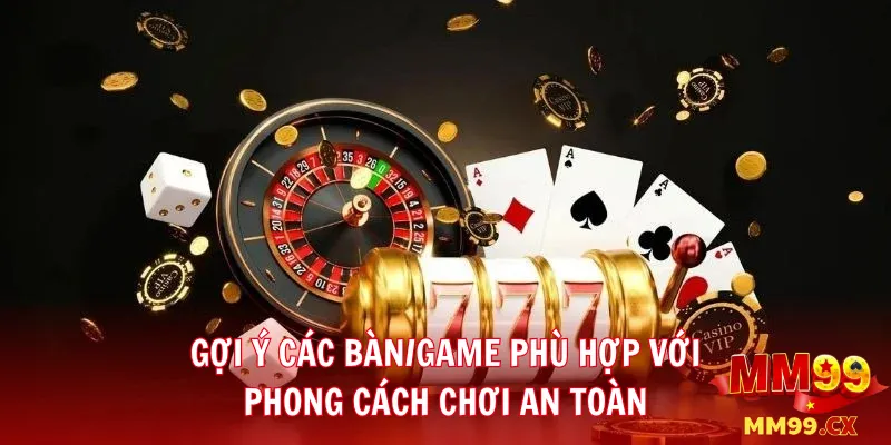 Top 5 Chiến Thuật Chơi Casino MM99 Giúp Bạn Ăn Tiền Ổn Định 3 Gợi ý các bàn/game phù hợp với phong cách chơi an toàn