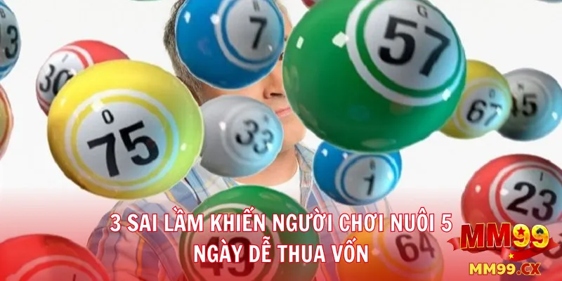 Nuôi lô khung 5 ngày: Bí quyết vào số chuẩn, tỷ lệ trúng ổn định 3 3 sai lầm khiến người chơi nuôi 5 ngày dễ thua vốn
