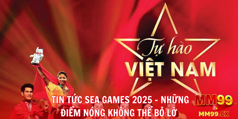 Tin tức SEA Games mới nhất – Cập nhật liên tục trên MM99 3 Tin tức SEA Games 2025 – Những điểm nóng không thể bỏ lỡ