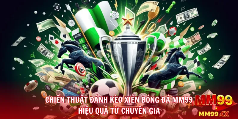 Kèo Xiên Bóng Đá MM99: Định Nghĩa, Cách Tính Tiền Và Chiến Thuật Đỉnh Cao 4 Chiến Thuật Đánh Kèo Xiên Bóng Đá MM99 Hiệu Quả Từ Chuyên Gia