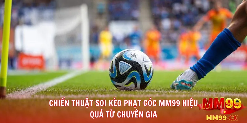 Kèo Phạt Góc MM99: Định Nghĩa, Hình Thức Và Chiến Thuật Chơi Đỉnh Cao 4 Chiến Thuật Soi Kèo Phạt Góc MM99 Hiệu Quả Từ Chuyên Gia