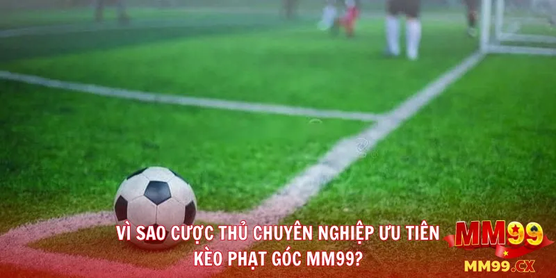 Kèo Phạt Góc MM99: Định Nghĩa, Hình Thức Và Chiến Thuật Chơi Đỉnh Cao 3 Vì Sao Cược Thủ Chuyên Nghiệp Ưu Tiên Kèo Phạt Góc MM99?